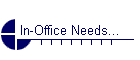 In-Office Needs...